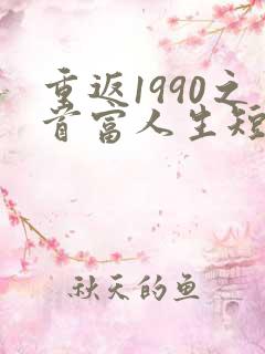 重返1990之首富人生短剧免费观看
