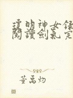 琼明神女录免费阅读剑气完整版