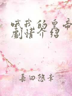 哦我的皇帝陛下剧情介绍