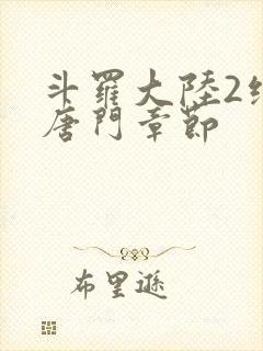 斗罗大陆2绝世唐门章节