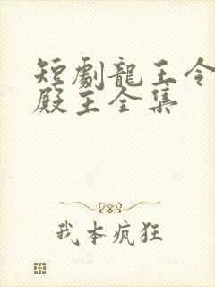 短剧龙王令陈平殿主全集