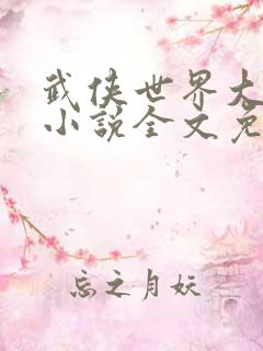 武侠世界大穿越小说全文免费阅读