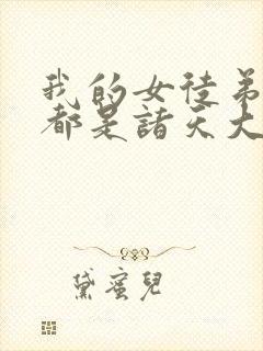 我的女徒弟个个都是诸天大佬漫画