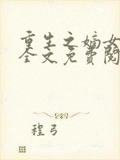 重生之嫡女妖娆全文免费阅读