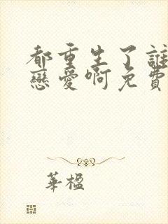 都重生了谁还谈恋爱啊免费观看