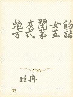 炮灰闺女的生存方式第五话