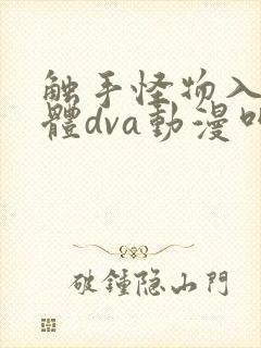 触手怪物入侵身体dva动漫叫什么