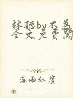 林听by不为知全文免费阅读笔趣阁