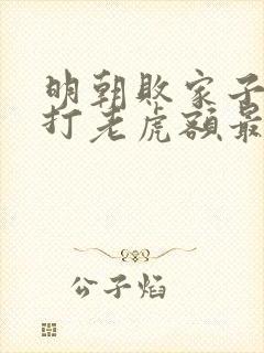 明朝败家子上山打老虎额最新章节阅