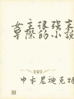 女主很强末世到星际的小说