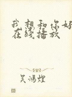 我想和你好好的在线播放