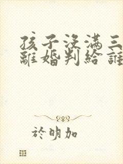 孩子没满三周岁离婚判给谁