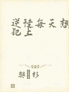 逆徒每天想欺师犯上