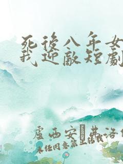 死后八年女帝命我迎敌短剧免费