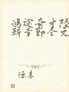 鸿途奇才陆羽最新章节全文免费阅读