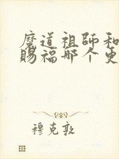 魔道祖师和天官赐福哪个更火