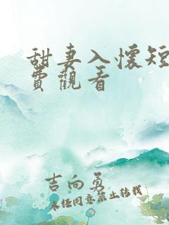 甜妻入怀短剧免费观看