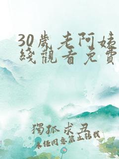30岁老阿姨在线观看免费版高清电视剧