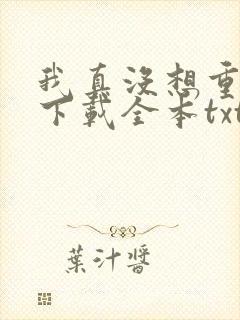 我真没想重生啊下载全本txt