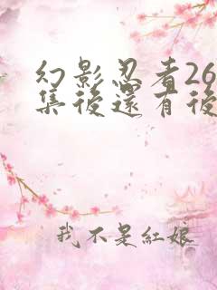 幻影忍者260集后还有后续吗