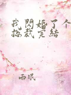 我闪婚了个亿万总裁完结