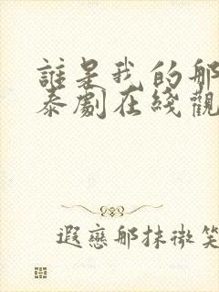 谁是我的那个他泰剧在线观看