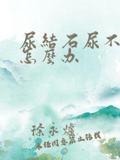 尿结石尿不出来怎么办