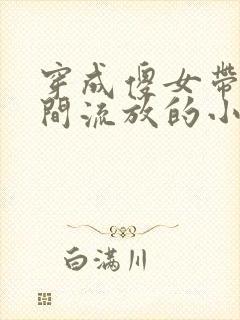 穿成傻女带着空间流放的小说