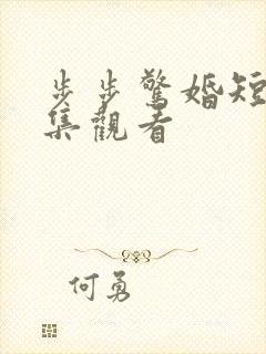 步步惊婚短剧全集观看