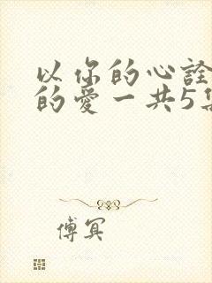 以你的心诠释我的爱一共5集结束了?