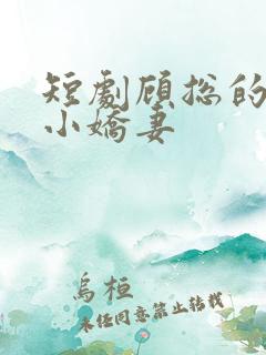 短剧顾总的甜宠小娇妻