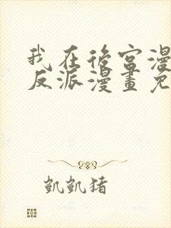 我在后宫漫画当反派漫画免费