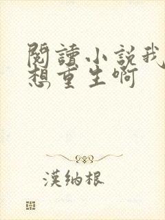 阅读小说我真没想重生啊