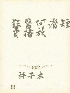 狂医何潜短剧免费播放