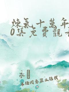 炼气十万年270集免费观看最新章节