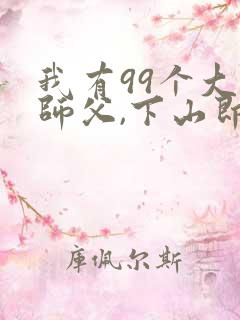我有99个大佬师父,下山即无敌叶北辰的
