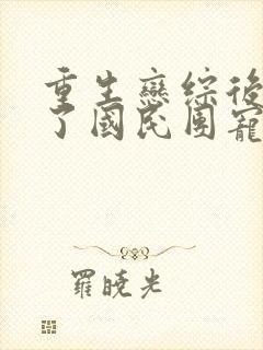 重生恋综后我成了国民团宠