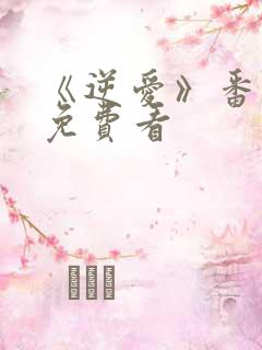 《逆爱》番外篇免费看