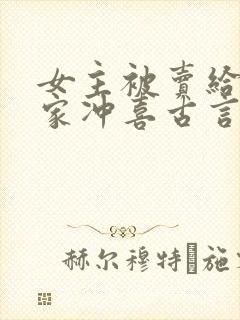 女主被卖给男主家冲喜古言