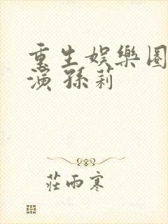 重生娱乐圈大导演 孙莉