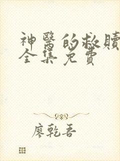 神医的救赎短剧全集免费