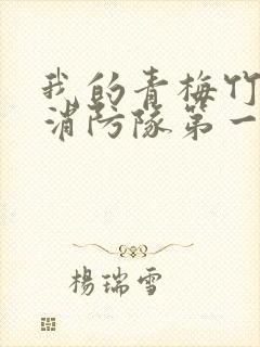 我的青梅竹马是消防队第一季未删减