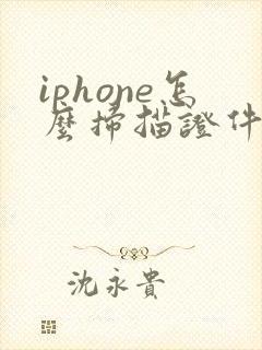 iphone怎么扫描证件照成电子版