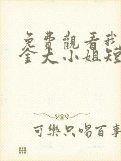 免费观看我的千金大小姐短剧