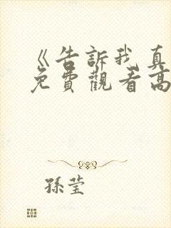 《告诉我真相》免费观看高清