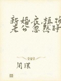 新婚夜,植物人老公忽然睁开眼完整版