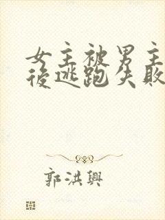 女主被男主囚禁后逃跑失败惩罚小说