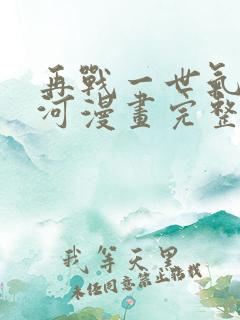 再战一世气冲星河漫画完整免费观看