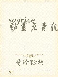 soyrice动画免费观看高清