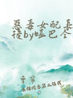 恶毒女配长脑子后by哑巴全文免费阅读